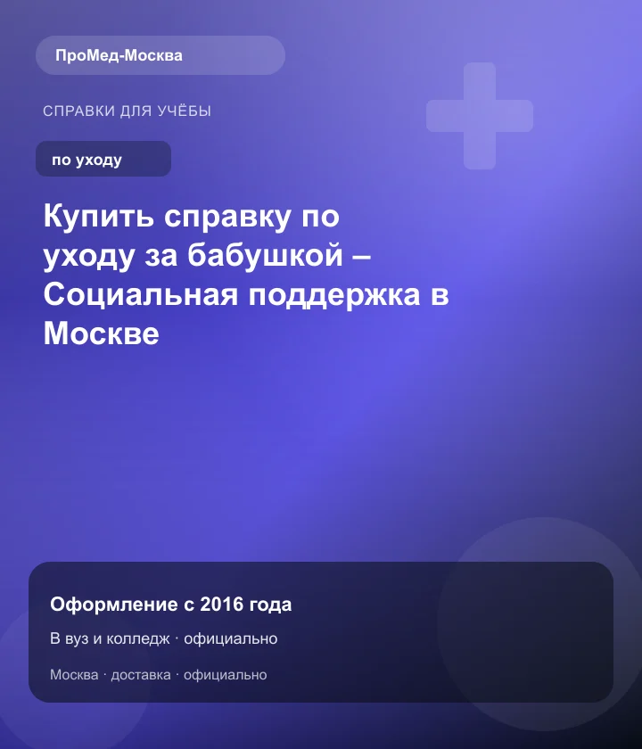 Купить справку по уходу за бабушкой – Социальная поддержка в Москве — ПроМед-Москва