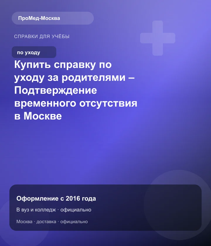 Купить справку по уходу за родителями – Подтверждение временного отсутствия в Москве — ПроМед-Москва