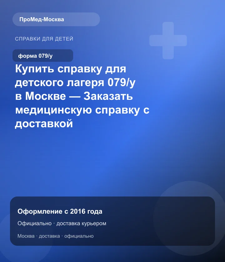 Купить справку для детского лагеря 079/у в Москве — Заказать медицинскую справку с доставкой — ПроМед-Москва